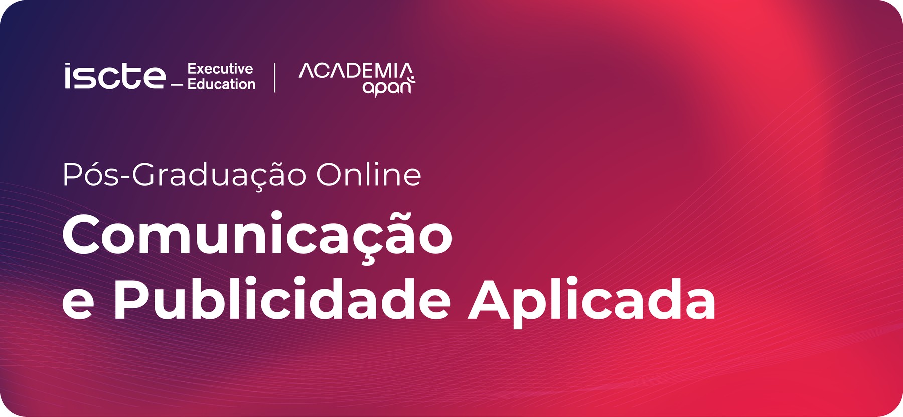 Pós-Graduação Online em Comunicação e Publicidade Aplicada - ISCTE Executive Education e Academia APAN